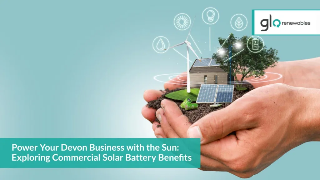 Power Your Devon Business with the Sun: Exploring Commercial Solar Battery Benefits