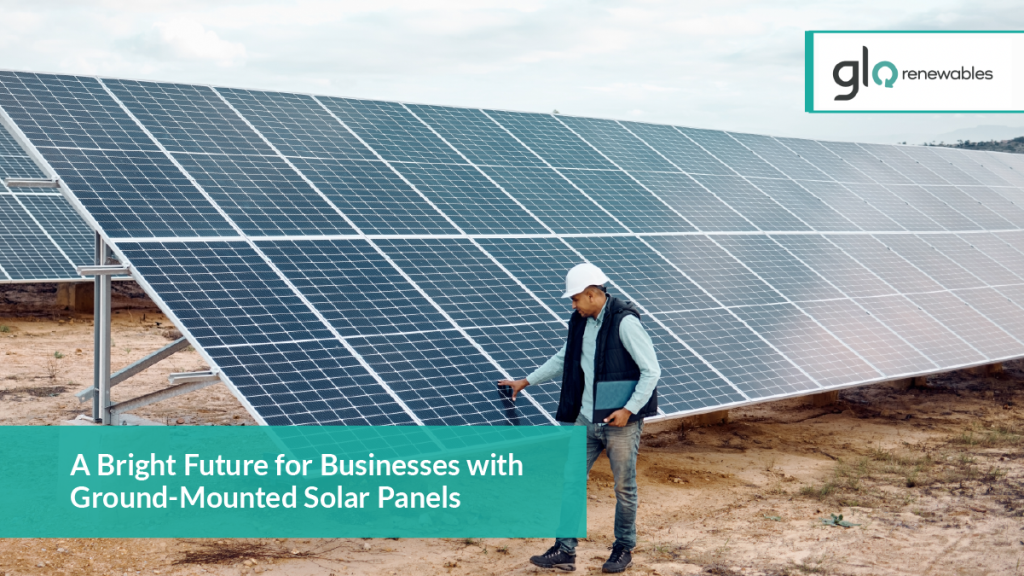 A Bright Future for Businesses with Ground Mounted Solar Panels