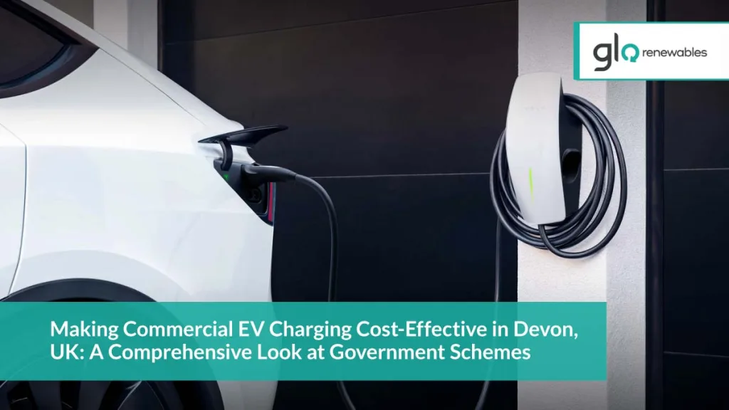 Making Commercial EV Charging Cost-Effective in Devon, UK: A Comprehensive Look at Government Schemes