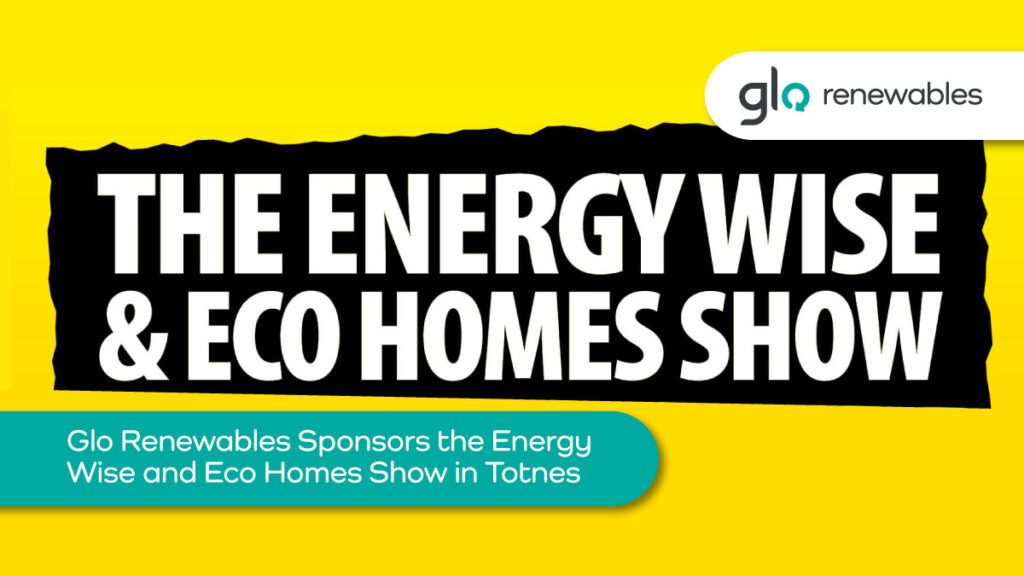 Glo Renewables Sponsors the Energy Wise & Eco Homes Show in Totnes