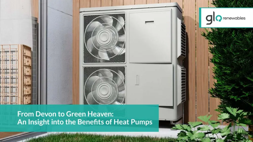 From Devon to Green Heaven: An Insight into the Benefits of Heat Pumps